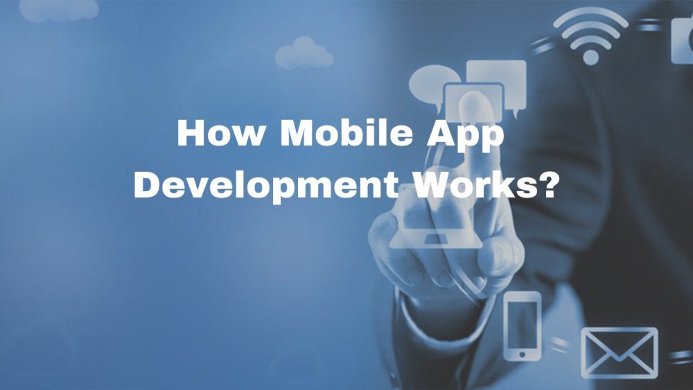 How Mobile App Development Works?