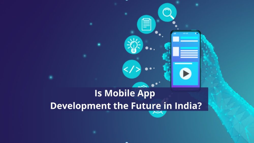 Is Mobile App Development the Future in India?